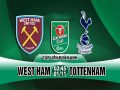 Nhận định West Ham vs Tottenham, 02h45 ngày 01/11: Cúp Liên đoàn Anh