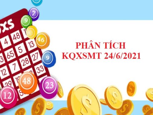 Phân tích chi tiết KQXSMT 24/6/2021 thứ 5