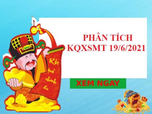 Phân tích chi tiết KQXSMT 19/6/2021 hôm nay