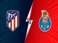 Nhận định kết quả Atletico Madrid vs Porto, 02h00 ngày 16/9/2021
