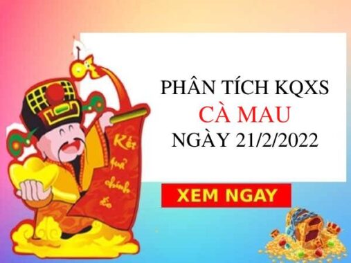 Phân tích KQXSCM ngày 21/2/2022 chốt số hôm nay thứ 2