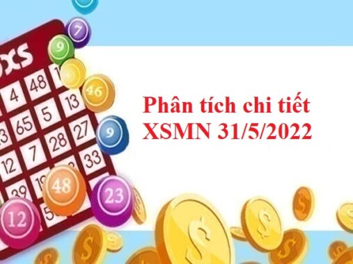 Phân tích chi tiết XSMN 31/5/2022 hôm nay