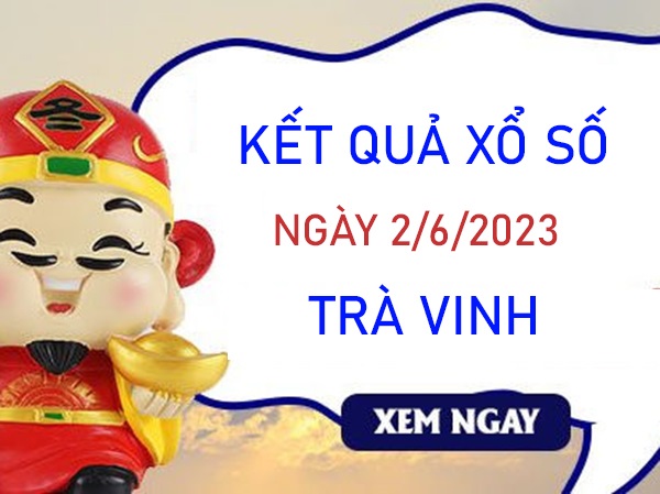 Phân tích XSTV 2/6/2023 soi cầu bạch thủ đài Trà Vinh