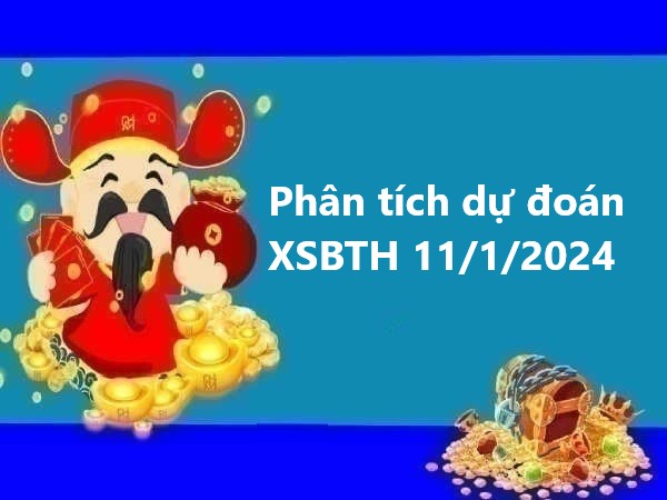 Phân tích dự đoán KQXS Bình Thuận 11/1/2024 hôm nay