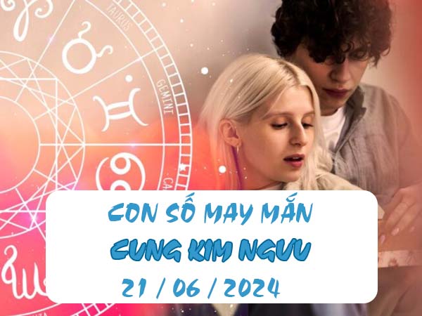 Thống kê con số may mắn cung Kim Ngưu ngày 21/6/2024