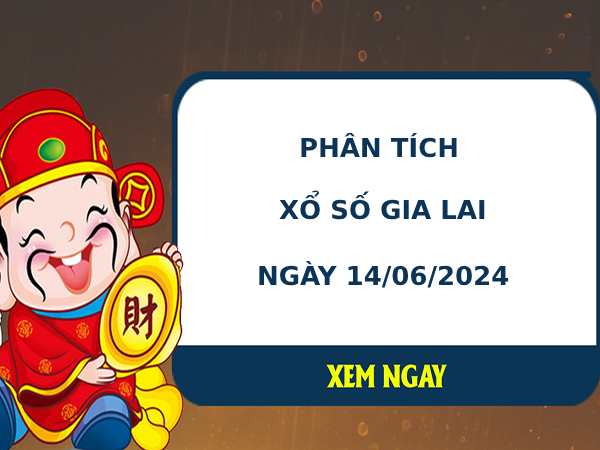 Phân tích XSGL ngày 14/6/2024 hôm nay thứ 6 dễ ăn