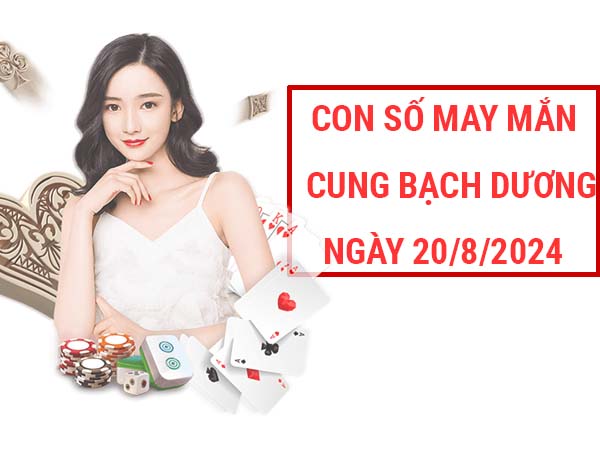 Chia sẻ con số may mắn cung Bạch Dương ngày 20/8/2024