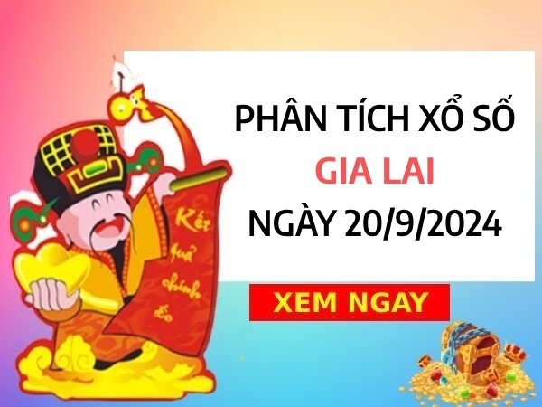 Phân tích xổ số Gia Lai ngày 20/9/2024 chốt số sinh sôi tài lộc