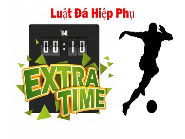 Hiệp phụ bóng đá bao nhiêu phút và các quy định khác